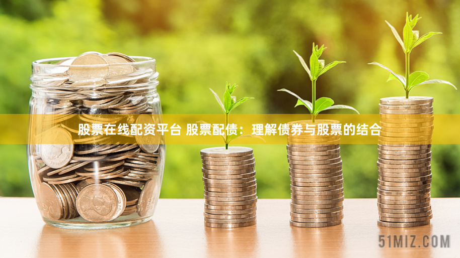 股票在线配资平台 股票配债：理解债券与股票的结合